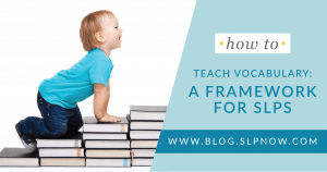 Wondering where to start with vocabulary intervention? This blog post walks through a framework that speech-language pathologists can use when targeting vocabulary goals.