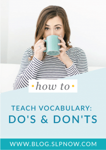 There are a lot of strategies for SLPs to attempt when it comes to teaching vocabulary to students. This blog post explores the do's and don'ts of how to teach vocabulary with a few simple steps for evidence-based vocabulary practice in the speech room. Click through to read the entire post and get all the tips!
